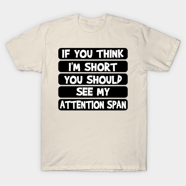 If you think I'm short, you should see my attention span T-Shirt by Blended Designs